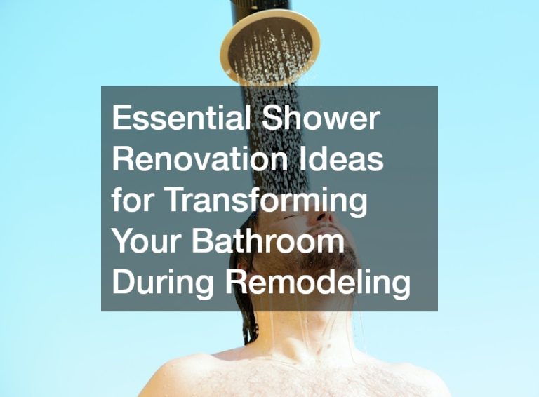 Essential Shower Renovation Ideas for Transforming Your Bathroom During Remodeling