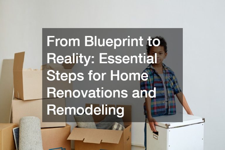 From Blueprint to Reality: Essential Steps for Home Renovations and Remodeling